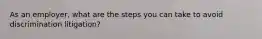 As an employer, what are the steps you can take to avoid discrimination litigation?