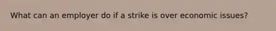 What can an employer do if a strike is over economic issues?