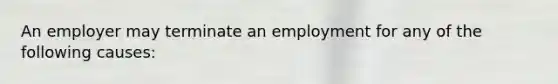 An employer may terminate an employment for any of the following causes: