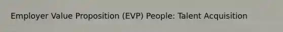 Employer Value Proposition (EVP) People: Talent Acquisition