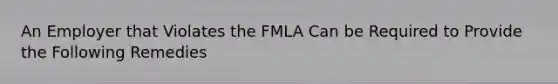 An Employer that Violates the FMLA Can be Required to Provide the Following Remedies