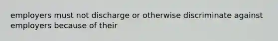 employers must not discharge or otherwise discriminate against employers because of their