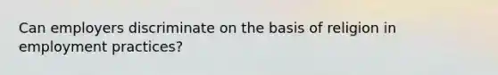 Can employers discriminate on the basis of religion in employment practices?