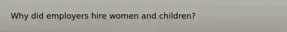 Why did employers hire women and children?