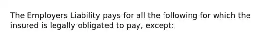 The Employers Liability pays for all the following for which the insured is legally obligated to pay, except: