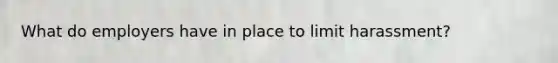 What do employers have in place to limit harassment?