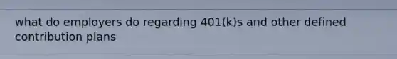 what do employers do regarding 401(k)s and other defined contribution plans