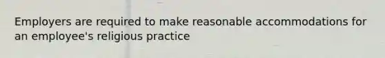 Employers are required to make reasonable accommodations for an employee's religious practice