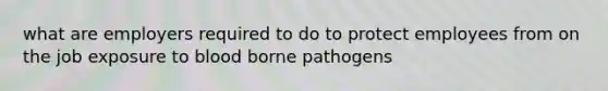 what are employers required to do to protect employees from on the job exposure to blood borne pathogens