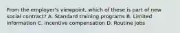 From the employer's viewpoint, which of these is part of new social contract? A. Standard training programs B. Limited information C. Incentive compensation D. Routine jobs