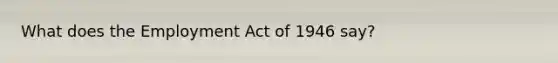 What does the Employment Act of 1946 say?