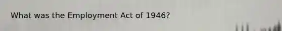 What was the Employment Act of 1946?