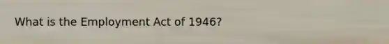 What is the Employment Act of 1946?