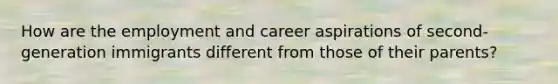 How are the employment and career aspirations of second-generation immigrants different from those of their parents?