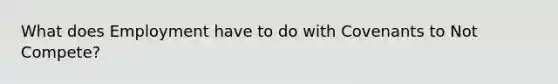 What does Employment have to do with Covenants to Not Compete?