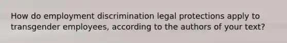 How do employment discrimination legal protections apply to transgender employees, according to the authors of your text?