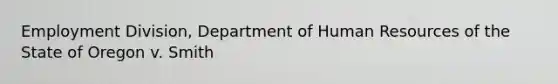 Employment Division, Department of Human Resources of the State of Oregon v. Smith