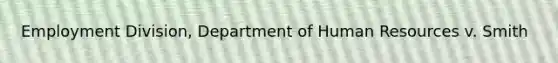 Employment Division, Department of Human Resources v. Smith