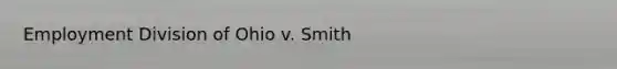 Employment Division of Ohio v. Smith