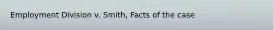 Employment Division v. Smith, Facts of the case