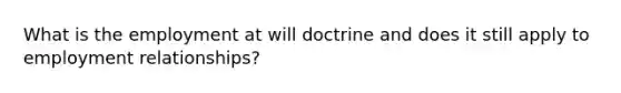 What is the employment at will doctrine and does it still apply to employment relationships?