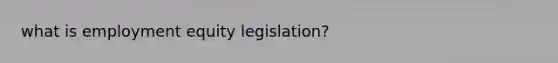 what is employment equity legislation?