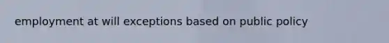 employment at will exceptions based on public policy