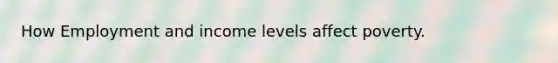How Employment and income levels affect poverty.