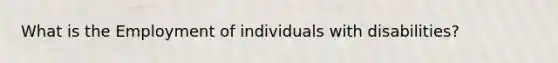 What is the Employment of individuals with disabilities?