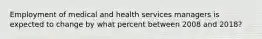 Employment of medical and health services managers is expected to change by what percent between 2008 and 2018?