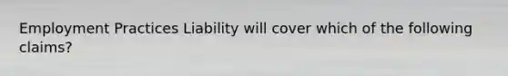 Employment Practices Liability will cover which of the following claims?