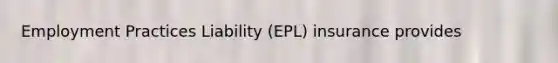 Employment Practices Liability (EPL) insurance provides