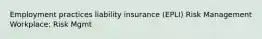 Employment practices liability insurance (EPLI) Risk Management Workplace: Risk Mgmt