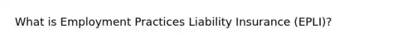 What is Employment Practices Liability Insurance (EPLI)?