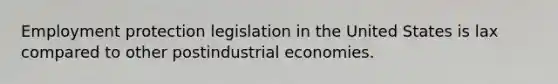 Employment protection legislation in the United States is lax compared to other postindustrial economies.