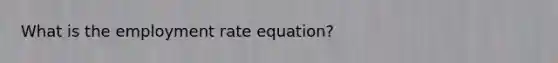 What is the employment rate equation?