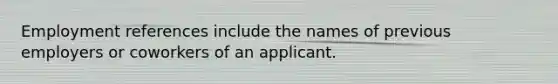 Employment references include the names of previous employers or coworkers of an applicant.