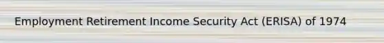 Employment Retirement Income Security Act (ERISA) of 1974