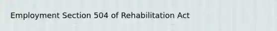 Employment Section 504 of Rehabilitation Act