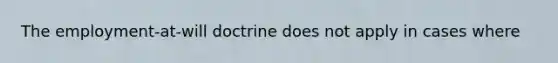 The employment-at-will doctrine does not apply in cases where