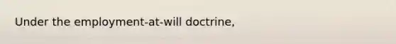 Under the employment-at-will doctrine,