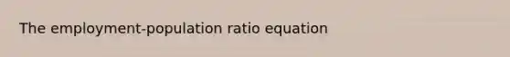 The employment-population ratio equation