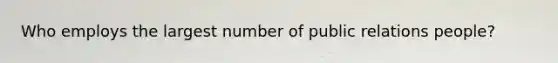 Who employs the largest number of public relations people?