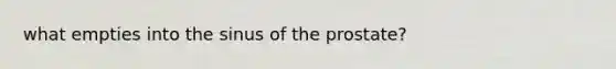 what empties into the sinus of the prostate?