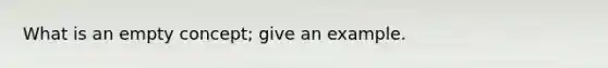 What is an empty concept; give an example.