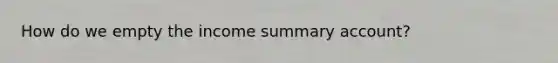 How do we empty the income summary account?