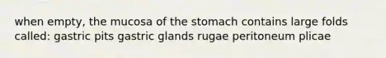 when empty, the mucosa of the stomach contains large folds called: gastric pits gastric glands rugae peritoneum plicae