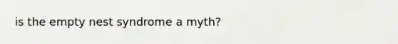 is the empty nest syndrome a myth?