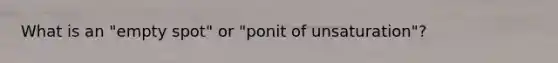 What is an "empty spot" or "ponit of unsaturation"?