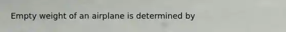 Empty weight of an airplane is determined by